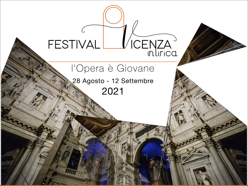 Festival Vicenza in Lirica 2021
“L’Opera è Giovane” dal 28 agosto al 12 settembre.